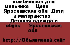 комбинезон для мальчика  › Цена ­ 400 - Ярославская обл. Дети и материнство » Детская одежда и обувь   . Ярославская обл.